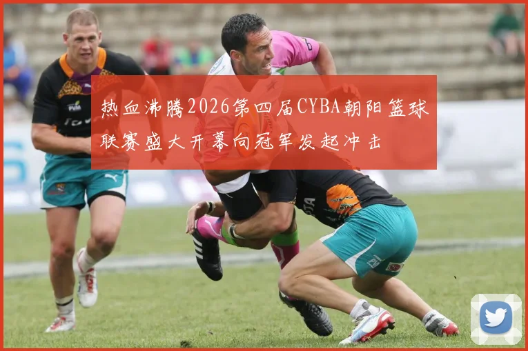 热血沸腾2026第四届CYBA朝阳篮球联赛盛大开幕向冠军发起冲击