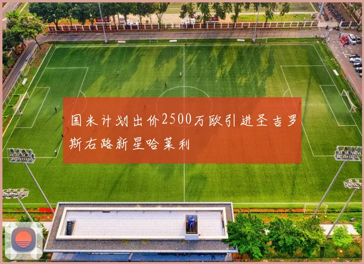 国米计划出价2500万欧引进圣吉罗斯右路新星哈莱利
