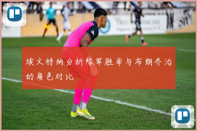 埃文特纳分析绿军胜率与布朗乔治的角色对比